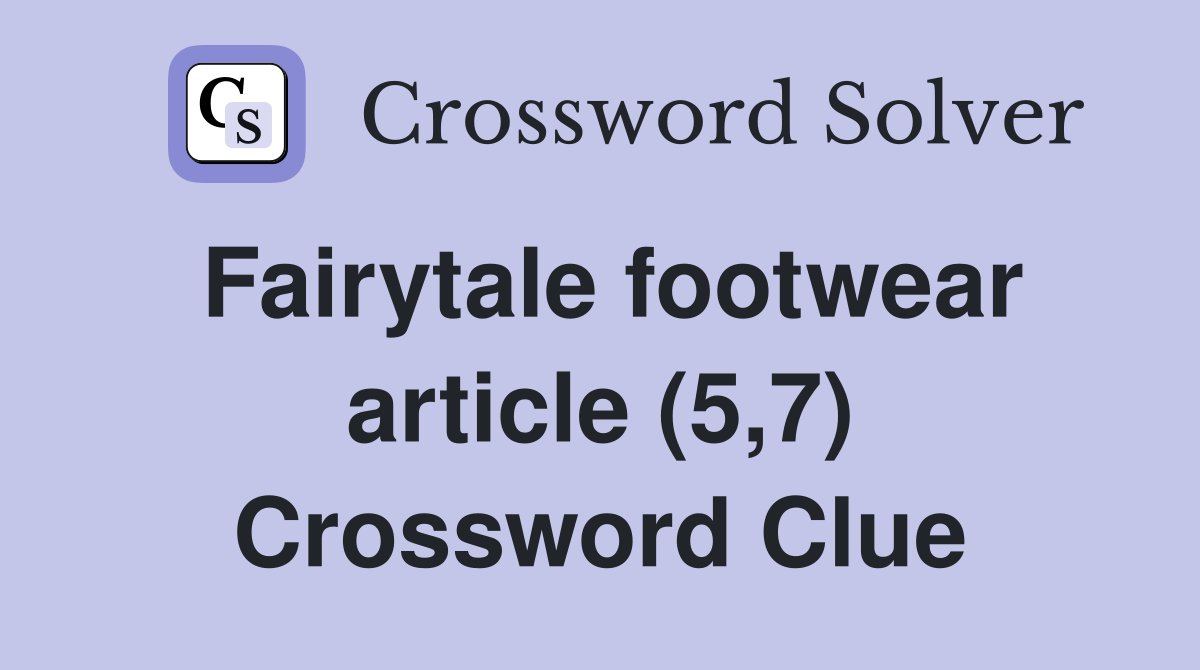 Fairytale footwear article (5,7) Crossword Clue Answers Crossword